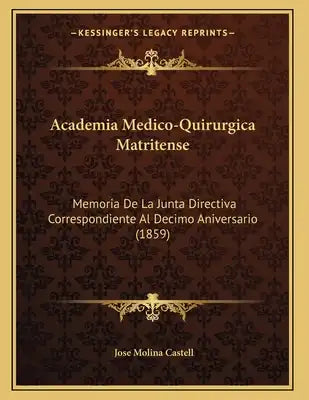 Academia Medico-Quirurgica Matritense: Memoria De La Junta Directiva Correspondiente Al Decimo Aniversario (1859)