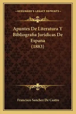Apuntes De Literatura Y Bibliografia Juridicas De Espana (1883)