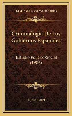 Criminalogia De Los Gobiernos Espanoles: Estudio Politico-Social (1906)