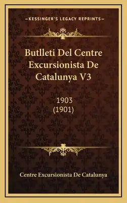 Butlleti Del Centre Excursionista De Catalunya V3: 1903 (1901)