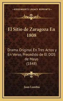 El Sitio de Zaragoza En 1808: Drama Original En Tres Actos y En Verso, Precedido de El DOS de Mayo (1848)