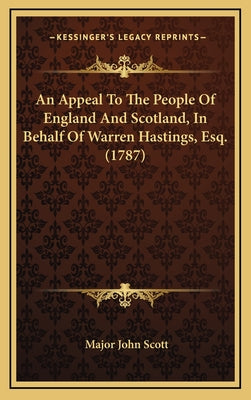 An Appeal To The People Of England And Scotland, In Behalf Of Warren Hastings, Esq. (1787)