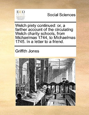 Welch Piety Continued: Or, a Farther Account of the Circulating Welch Charity Schools, from Michaelmas 1744, to Michaelmas 1745. in a Letter