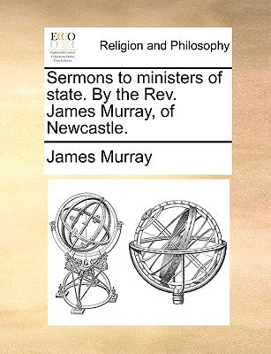 Sermons to Ministers of State. by the REV. James Murray, of Newcastle.