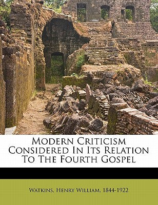 Modern Criticism Considered in Its Relation to the Fourth Gospel