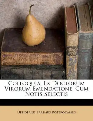 Colloquia, Ex Doctorum Virorum Emendatione, Cum Notis Selectis