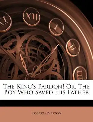 The King's Pardon! Or, the Boy Who Saved His Father