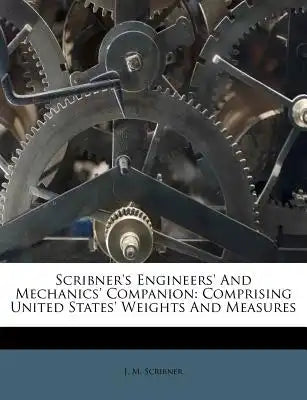 Scribner's Engineers' and Mechanics' Companion: Comprising United States' Weights and Measures