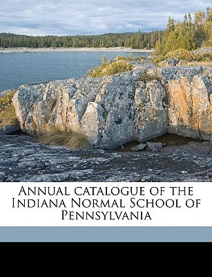 Annual Catalogue of the Indiana Normal School of Pennsylvania Volume 34th (1908/09)
