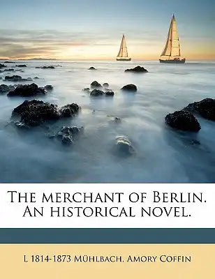 The Merchant of Berlin. an Historical Novel.