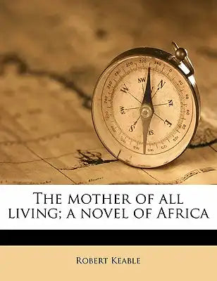 The Mother of All Living; A Novel of Africa