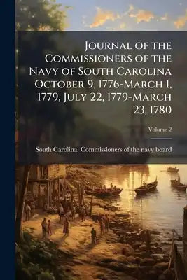 Journal of the Commissioners of the Navy of South Carolina October 9, 1776-March 1, 1779, July 22, 1779-March 23, 1780; Volume 2