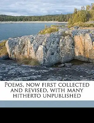 Poems, Now First Collected and Revised, with Many Hitherto Unpublished