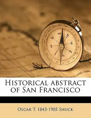 Historical Abstract of San Francisco Volume 1