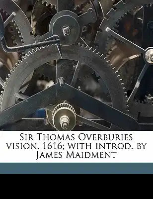 Sir Thomas Overburies Vision, 1616; With Introd. by James Maidment