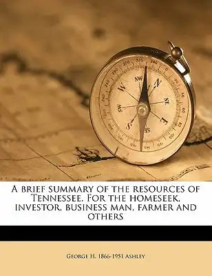 A Brief Summary of the Resources of Tennessee. for the Homeseek, Investor, Business Man, Farmer and Others