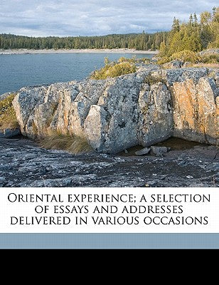 Oriental Experience; A Selection of Essays and Addresses Delivered in Various Occasions