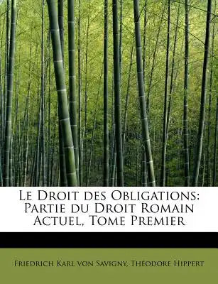 Le Droit Des Obligations: Partie Du Droit Romain Actuel, Tome Premier