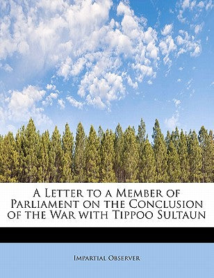A Letter to a Member of Parliament on the Conclusion of the War with Tippoo Sultaun