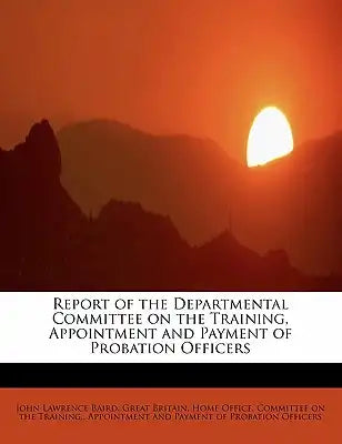 Report of the Departmental Committee on the Training, Appointment and Payment of Probation Officers