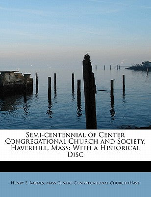 Semi-Centennial of Center Congregational Church and Society, Haverhill, Mass: With a Historical Disc