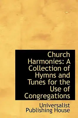 Church Harmonies: A Collection of Hymns and Tunes for the Use of Congregations