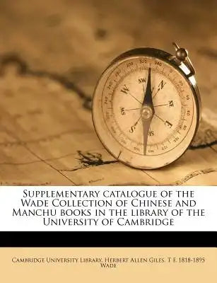 Supplementary Catalogue of the Wade Collection of Chinese and Manchu Books in the Library of the University of Cambridge