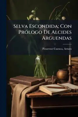 Selva Escondida; Con Prólogo De Alcides Arguendas