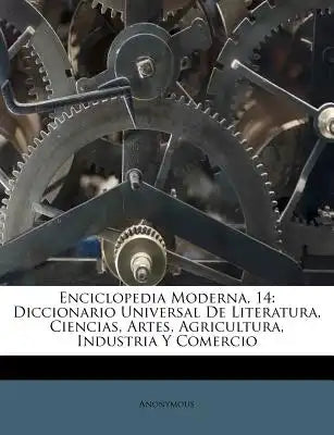 Enciclopedia Moderna, 14: Diccionario Universal De Literatura, Ciencias, Artes, Agricultura, Industria Y Comercio