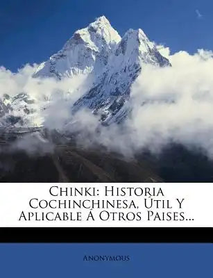 Chinki: Historia Cochinchinesa, Útil Y Aplicable Á Otros Paises...