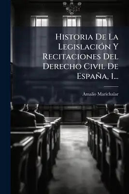 Historia De La Legislación Y Recitaciones Del Derecho Civil De España, 1...