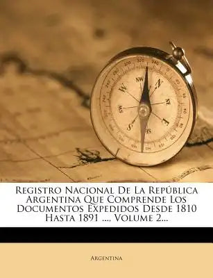 Registro Nacional De La República Argentina Que Comprende Los Documentos Expedidos Desde 1810 Hasta 1891 ..., Volume 2...