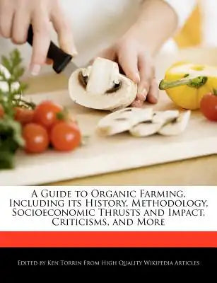 A Guide to Organic Farming, Including Its History, Methodology, Socioeconomic Thrusts and Impact, Criticisms, and More