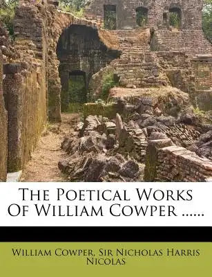 The Poetical Works of William Cowper ......