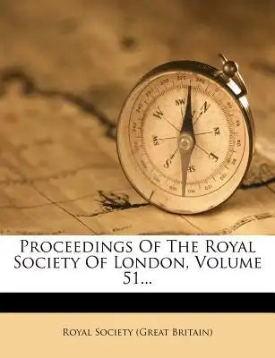 Proceedings of the Royal Society of London, Volume 51...
