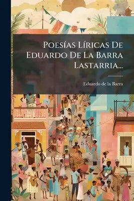 Poesías Líricas De Eduardo De La Barra Lastarria...