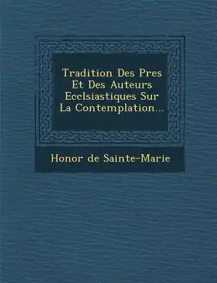 Tradition Des P�res Et Des Auteurs Eccl�siastiques Sur La Contemplation...