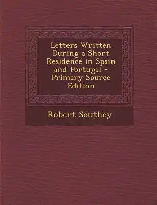 Letters Written During a Short Residence in Spain and Portugal