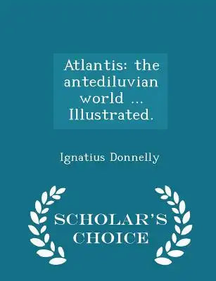 Atlantis: The Antediluvian World ... Illustrated. - Scholar's Choice Edition