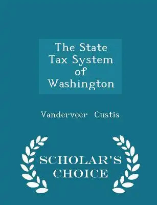 The State Tax System of Washington - Scholar's Choice Edition