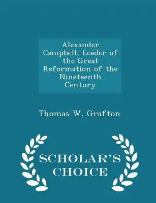 Alexander Campbell, Leader of the Great Reformation of the Nineteenth Century - Scholar's Choice Edition