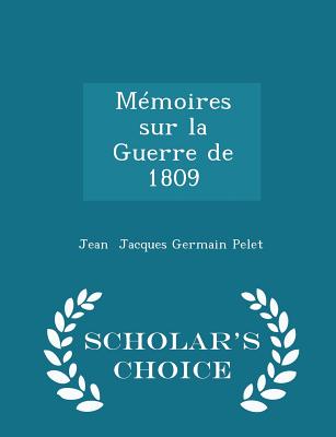 Mémoires Sur La Guerre de 1809 - Scholar's Choice Edition
