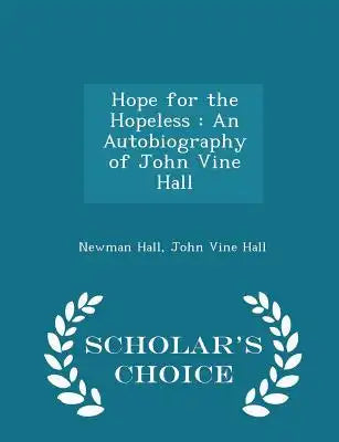 Hope for the Hopeless: An Autobiography of John Vine Hall - Scholar's Choice Edition