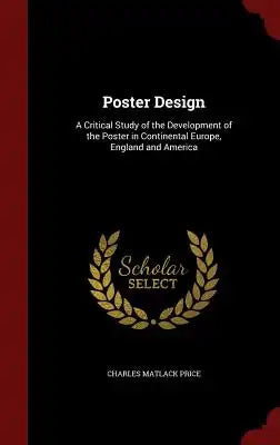 Poster Design: A Critical Study of the Development of the Poster in Continental Europe, England and America