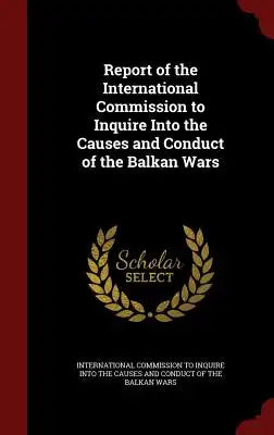 Report of the International Commission to Inquire Into the Causes and Conduct of the Balkan Wars