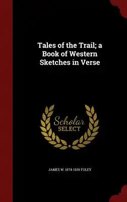 Tales of the Trail; A Book of Western Sketches in Verse
