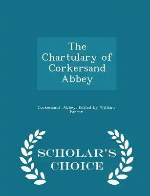 The Chartulary of Corkersand Abbey - Scholar's Choice Edition
