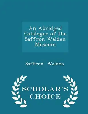 An Abridged Catalogue of the Saffron Walden Museum - Scholar's Choice Edition
