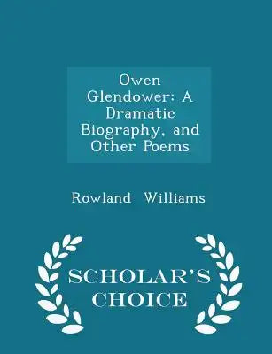 Owen Glendower: A Dramatic Biography, and Other Poems - Scholar's Choice Edition