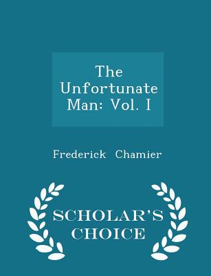 The Unfortunate Man: Vol. I - Scholar's Choice Edition